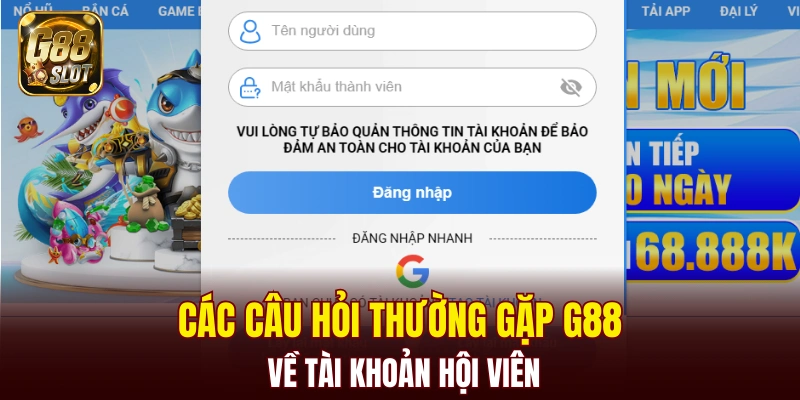 Các câu hỏi thường gặp G88 về tài khoản hội viên