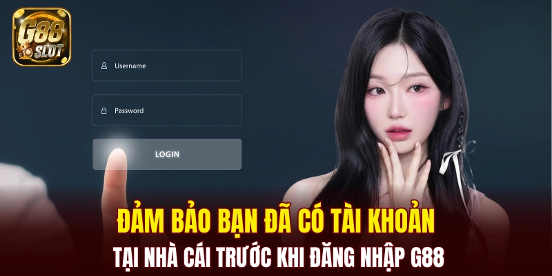 Đảm bảo bạn đã có tài khoản tại nhà cái trước khi đăng nhập G88