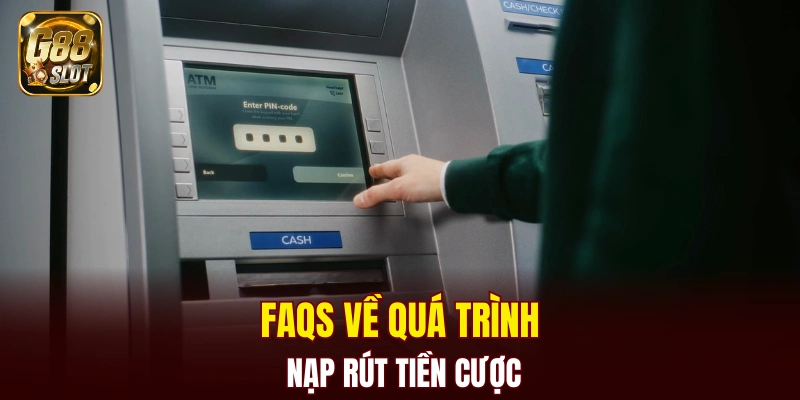 Faqs về quá trình nạp rút tiền cược tại nhà cái