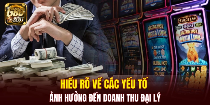 Hiểu rõ về các yếu tố ảnh hưởng đến doanh thu đại lý