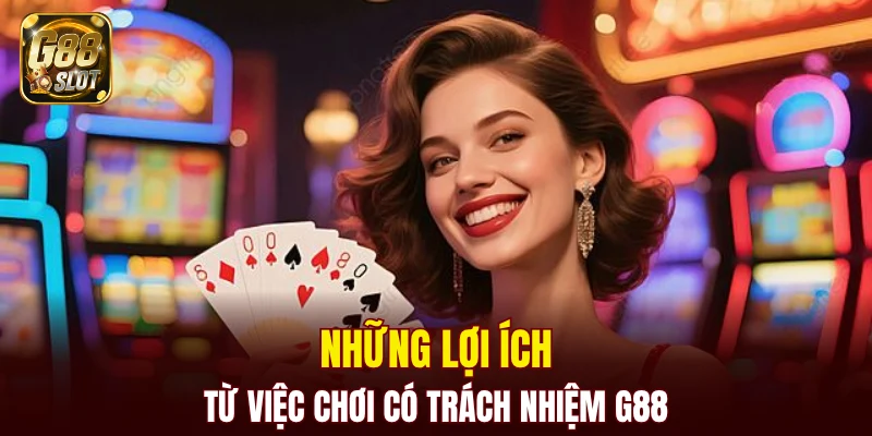 Những lợi ích từ việc chơi có trách nhiệm G88