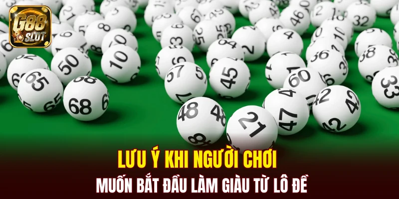 Lưu ý khi người chơi muốn bắt đầu làm giàu từ lô đề