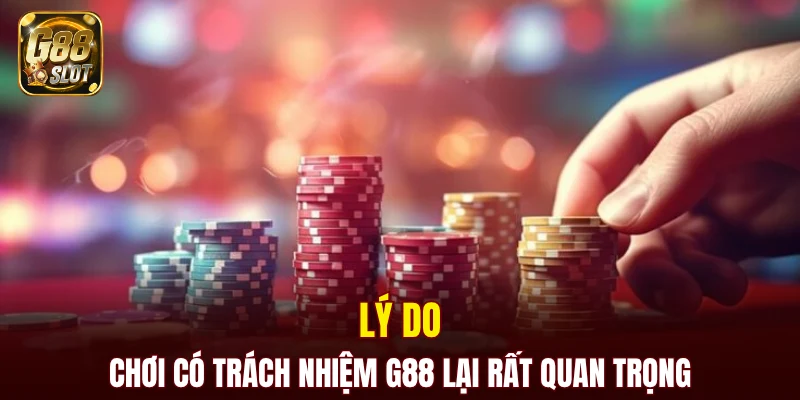Lý do chơi có trách nhiệm G88 lại rất quan trọng