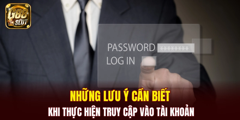 Những lưu ý cần biết khi thực hiện truy cập vào tài khoản