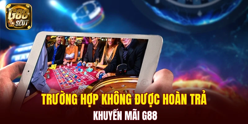 Trường hợp không được hoàn trả khuyến mãi G88