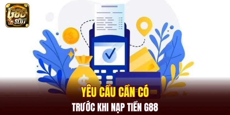 Yêu cầu cần có trước khi nạp tiền G88