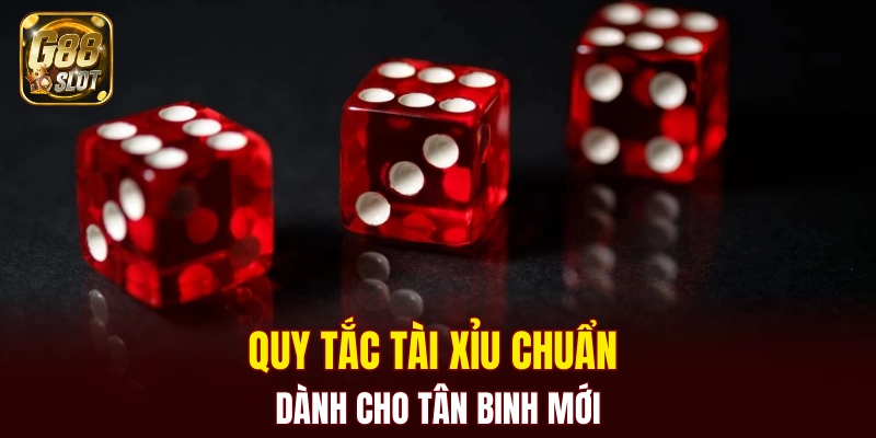 Quy tắc tài xỉu chuẩn dành cho tân binh